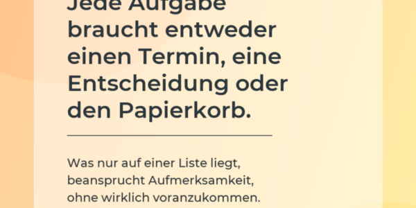 Produktivitäts-Impuls: Jede Aufgabe braucht einen Termin, eine Entscheidung oder den Papierkorb.