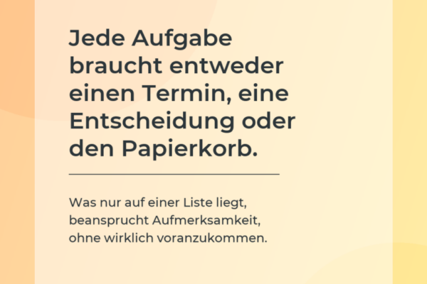 Produktivitäts-Impuls: Jede Aufgabe braucht einen Termin, eine Entscheidung oder den Papierkorb.