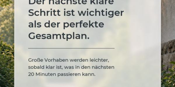 Produktivitäts-Impuls: Der nächste klare Schritt ist wichtiger als der perfekte Gesamtplan.
