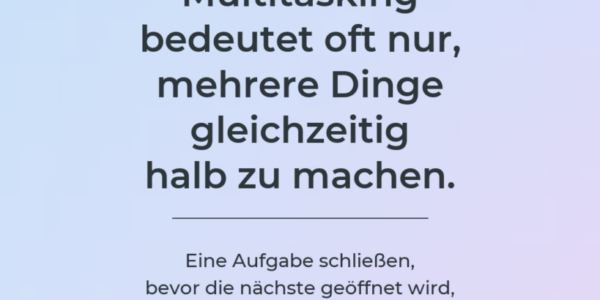 Produktivitäts-Impuls: Multitasking bedeutet oft, mehrere Dinge gleichzeitig halb zu machen.