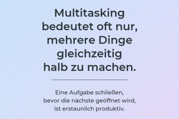 Produktivitäts-Impuls: Multitasking bedeutet oft, mehrere Dinge gleichzeitig halb zu machen.