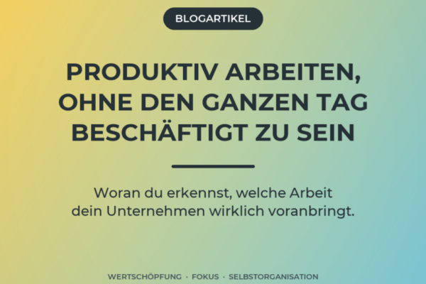 Blogartikel-Cover: Produktiv arbeiten, ohne den ganzen Tag beschäftigt zu sein