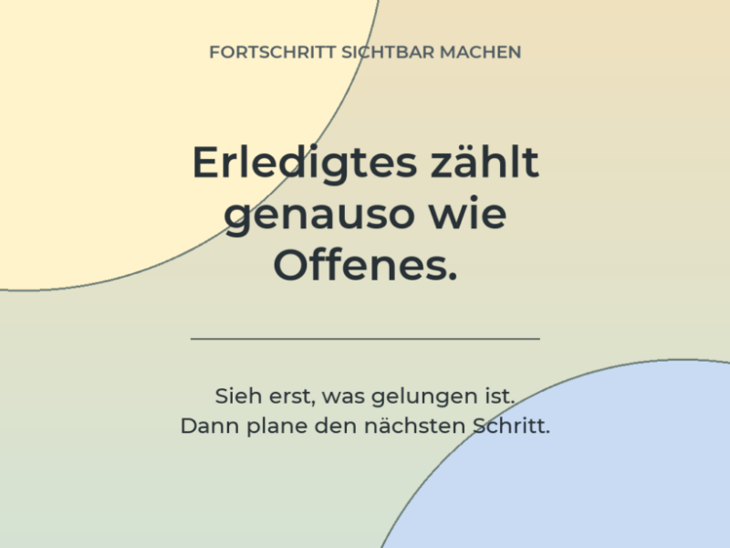 Fortschritt wird sichtbar, wenn Erledigtes genauso zählt wie Offenes