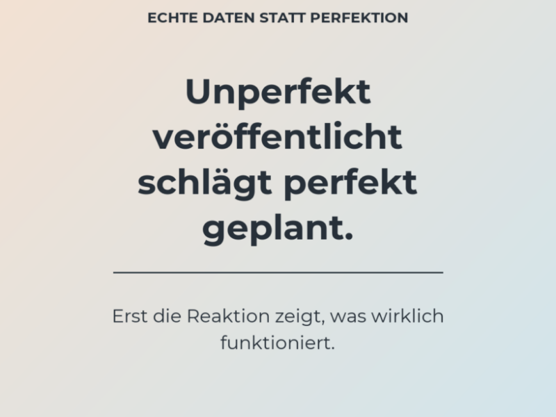 Unperfekt veröffentlicht bringt mehr Erkenntnisse als perfekt geplant