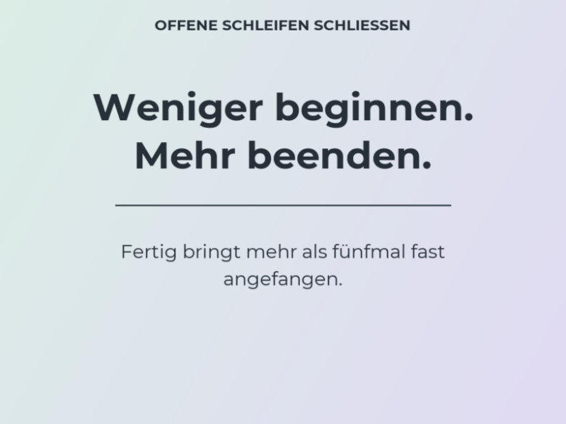 Wer weniger gleichzeitig beginnt, bringt mehr wirklich zu Ende